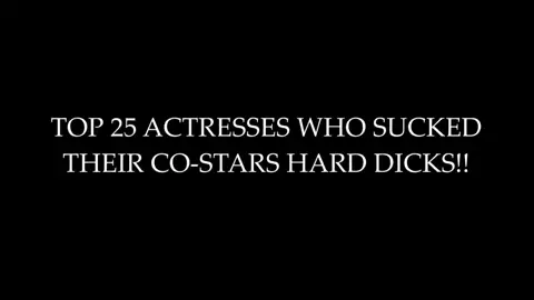 Top Blowjob from Movie - 25 Actresses that Sucked their Celebs Dicks